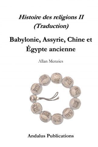 Histoire des religions II Babylonie, Assyrie, Chine et Égypte ancienne