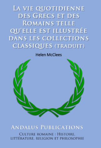 La vie quotidienne des Grecs et des Romains telle qu'elle est illustrée dans les collections classiques