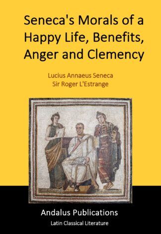Seneca's Morals of a Happy Life, Benefits, Anger and Clemency