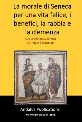 La morale di Seneca per una vita felice, i benefici, la rabbia e la clemenza